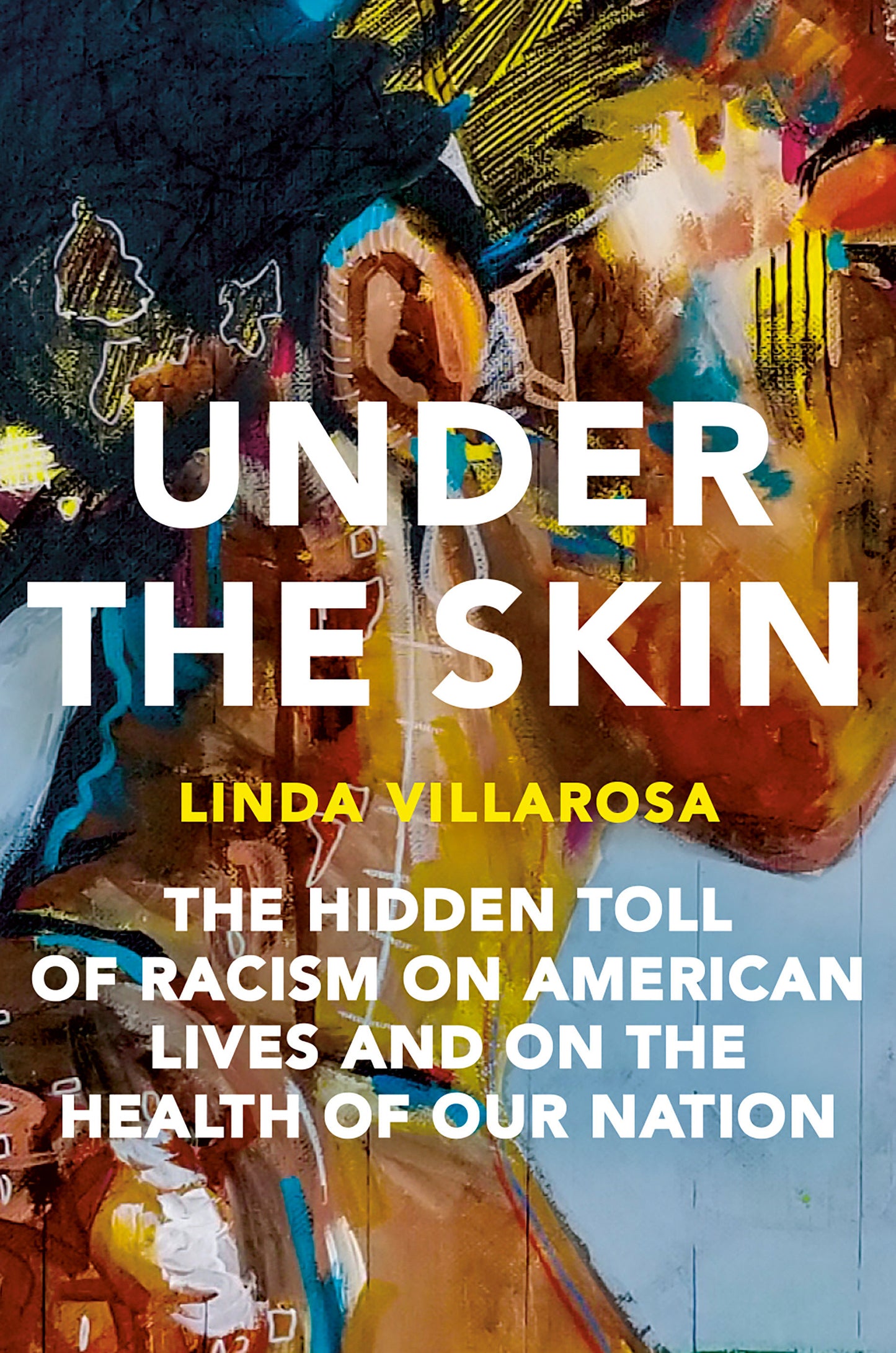 Under the Skin - The Hidden Toll of Racism on American Lives and on the Health of Our Nation
