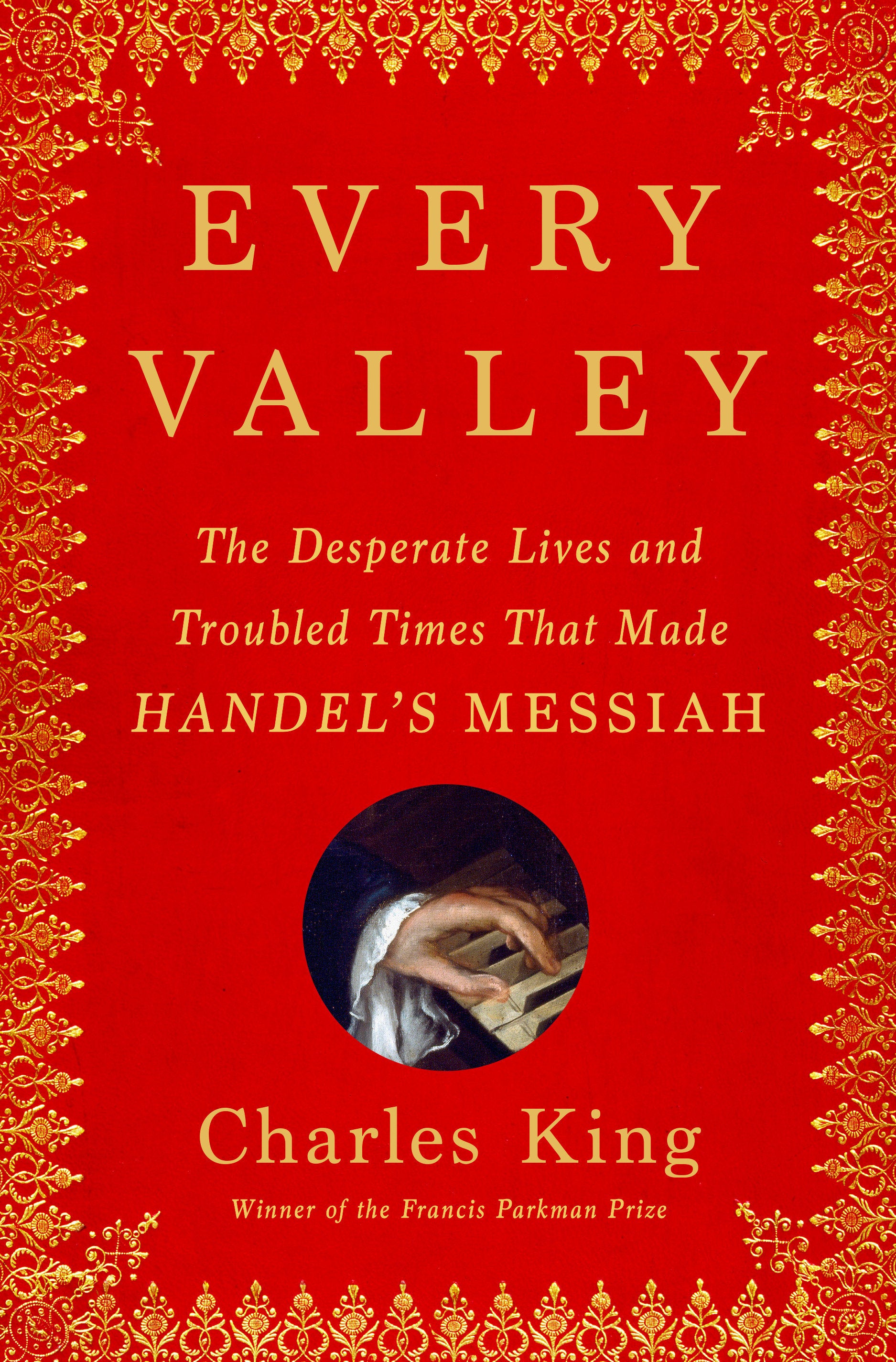 Every Valley - The Desperate Lives and Troubled Times That Made Handel's Messiah
