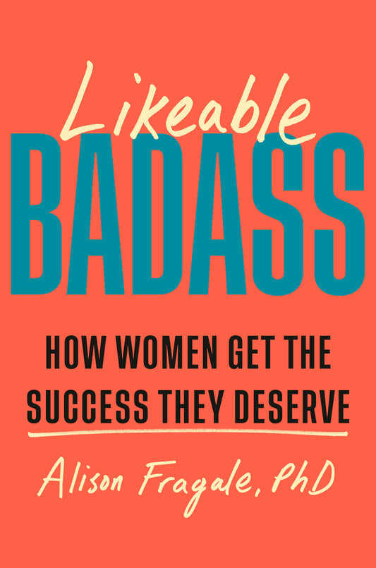 Likeable Badass - How Women Get the Success They Deserve