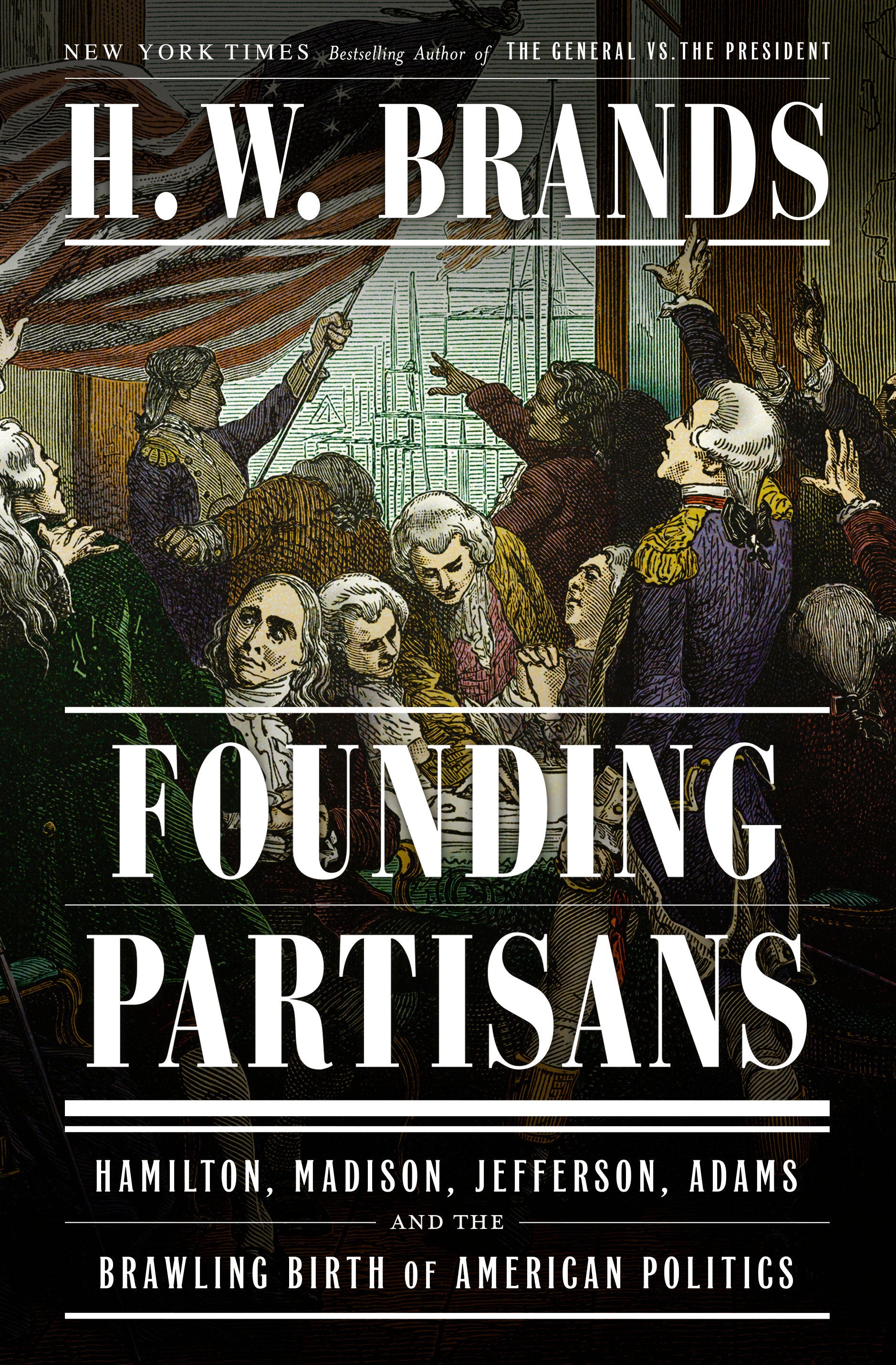 Founding Partisans - Hamilton, Madison, Jefferson, Adams and the Brawling Birth of American Politics