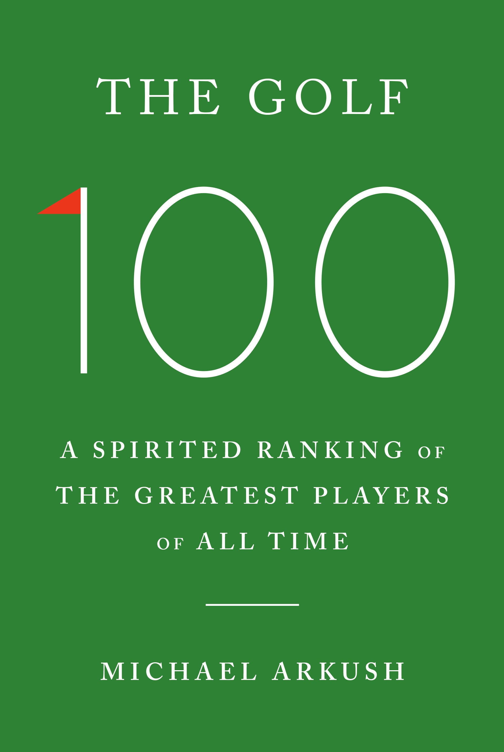 The Golf 100 - A Spirited Ranking of the Greatest Players of All Time
