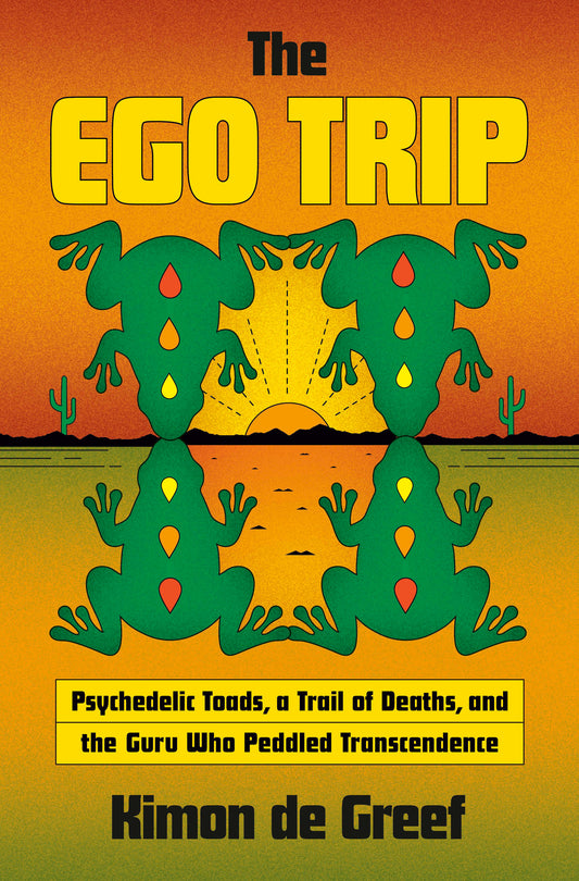 The Ego Trip - Psychedelic Toads, a Trail of Deaths, and the Guru Who Peddled Transcendence