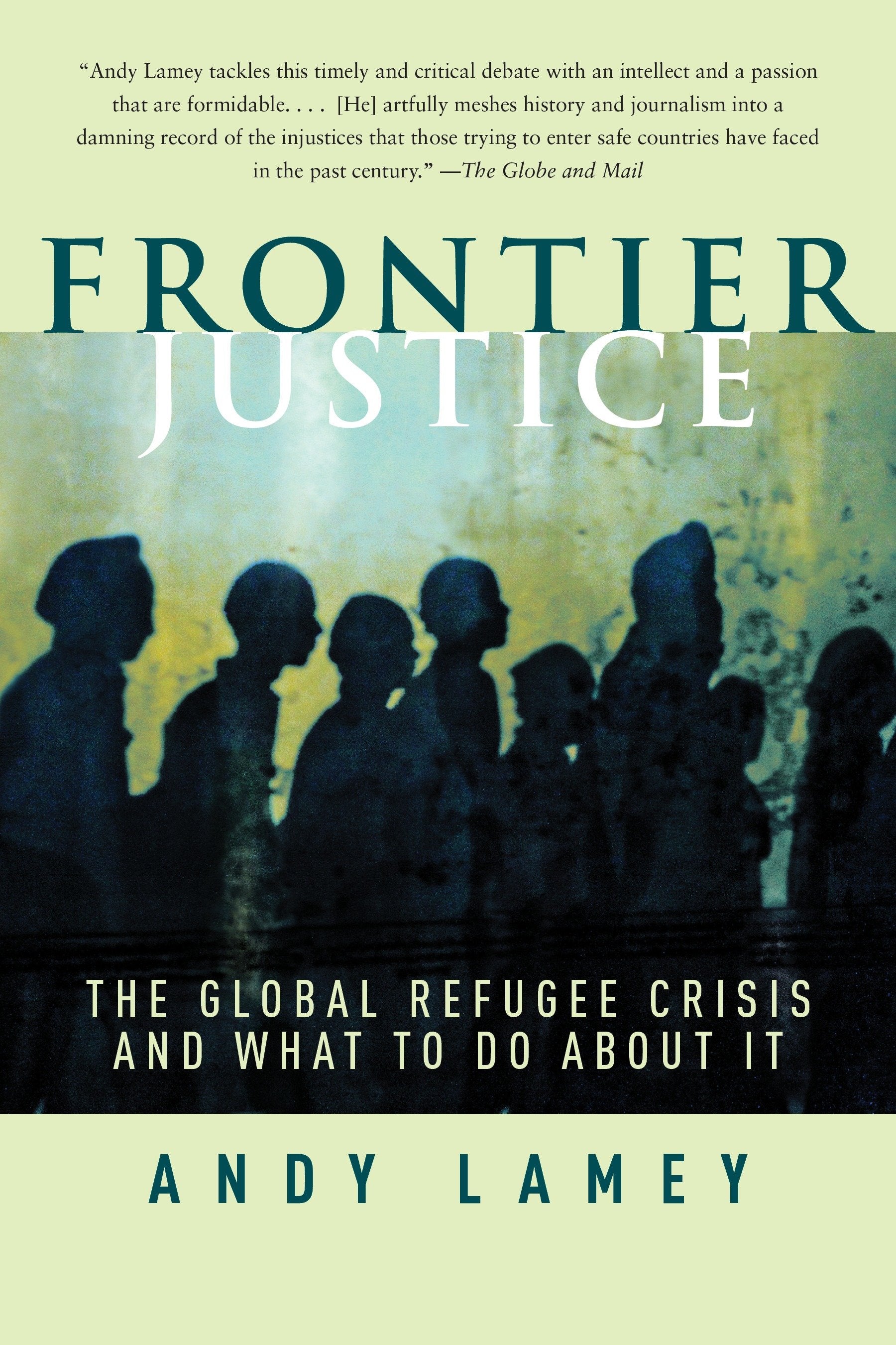 Frontier Justice - The Global Refugee Crisis and What To Do About It