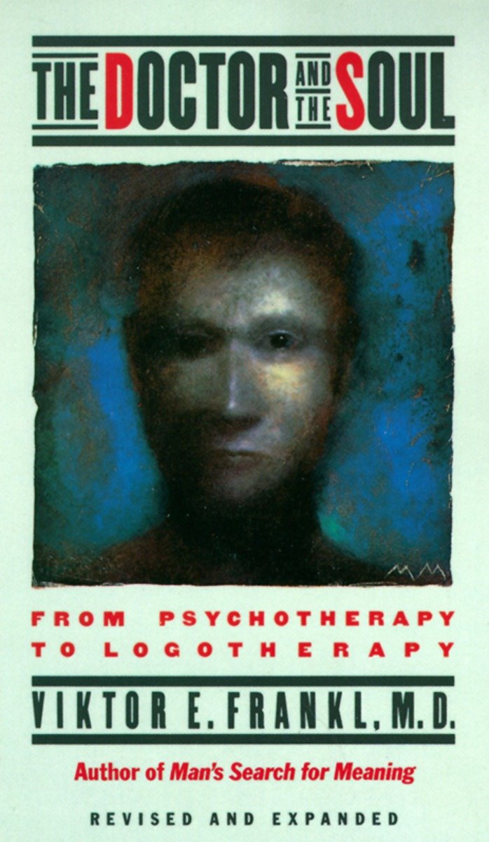The Doctor and the Soul - From Psychotherapy to Logotherapy
