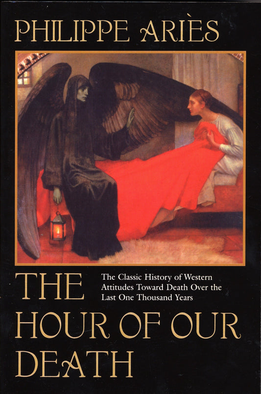 The Hour of Our Death - The Classic History of Western Attitudes Toward Death Over the Last One ThousandYears