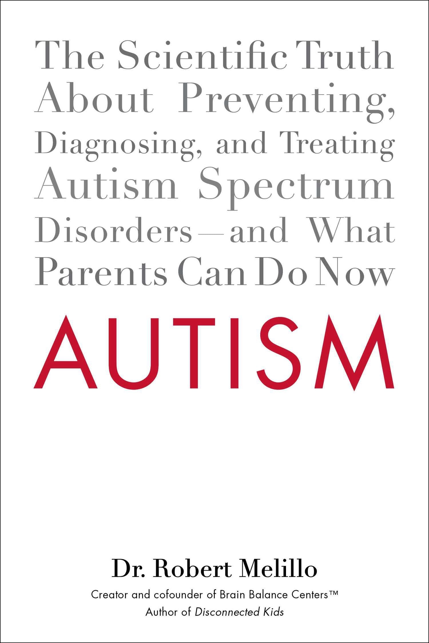 Autism - The Scientific Truth About Preventing, Diagnosing, and Treating Autism Spectrum Disorders--and What Parents Can Do Now