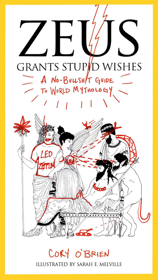 Zeus Grants Stupid Wishes - A No-Bullshit Guide to World Mythology