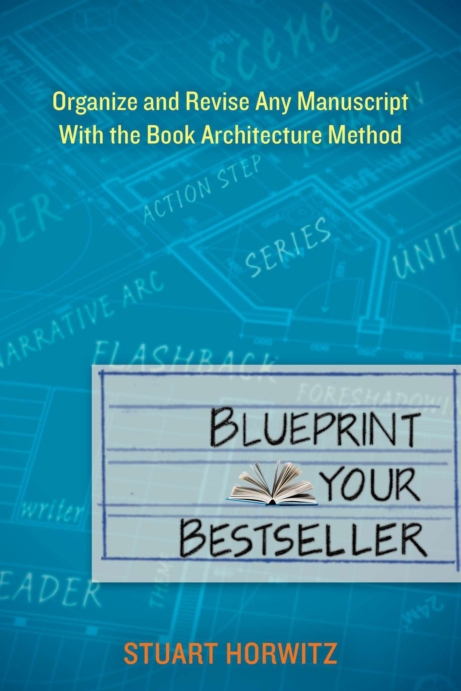 Blueprint Your Bestseller - Organize and Revise Any Manuscript with the Book Architecture Method
