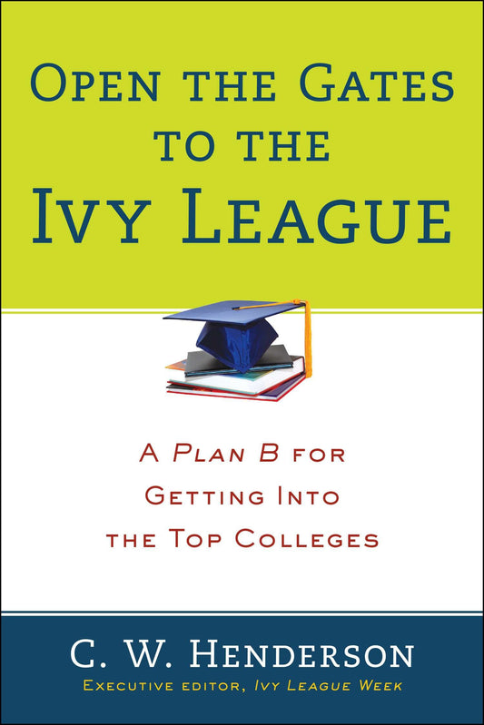 Open the Gates to the Ivy League - A Plan B for Getting into the Top Colleges