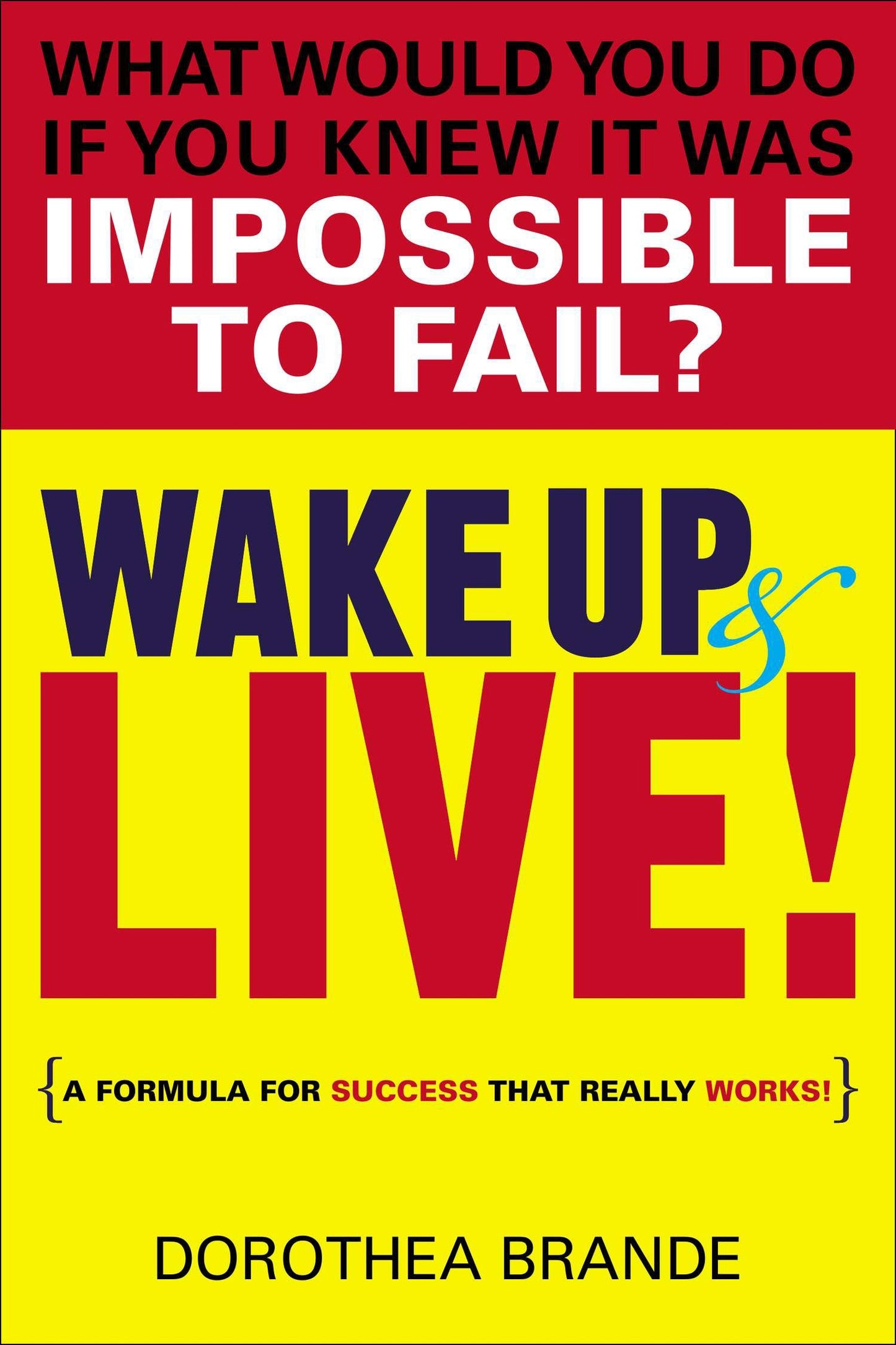Wake Up and Live! - A Formula for Success That Really Works!