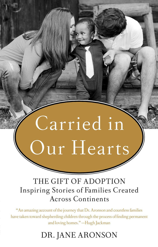 Carried in Our Hearts - The Gift of Adoption: Inspiring Stories of Families Created Across Continents