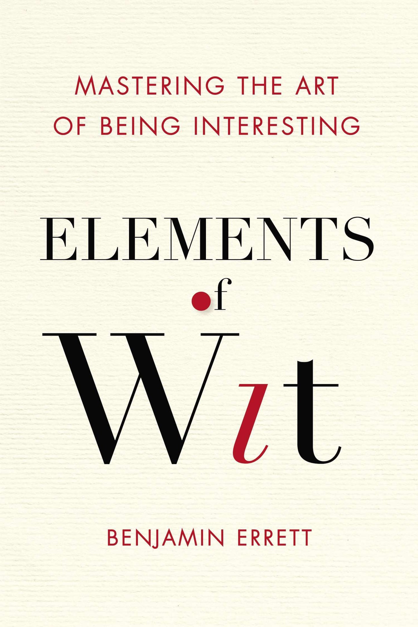Elements of Wit - Mastering the Art of Being Interesting