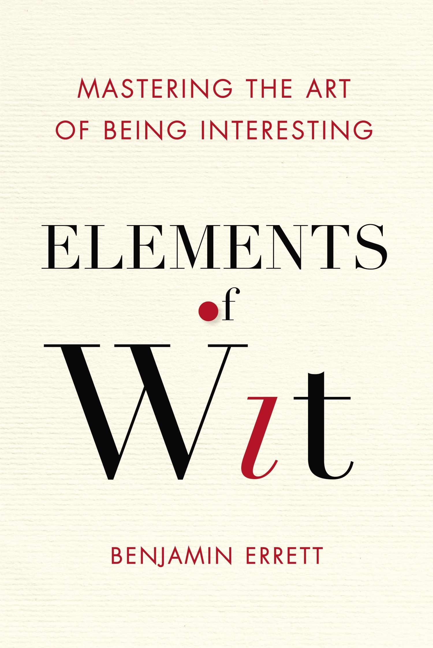 Elements of Wit - Mastering the Art of Being Interesting