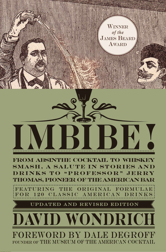 Imbibe! Updated and Revised Edition - From Absinthe Cocktail to Whiskey Smash, a Salute in Stories and Drinks to "Professor" Jerry Thomas, Pioneer of the American Bar