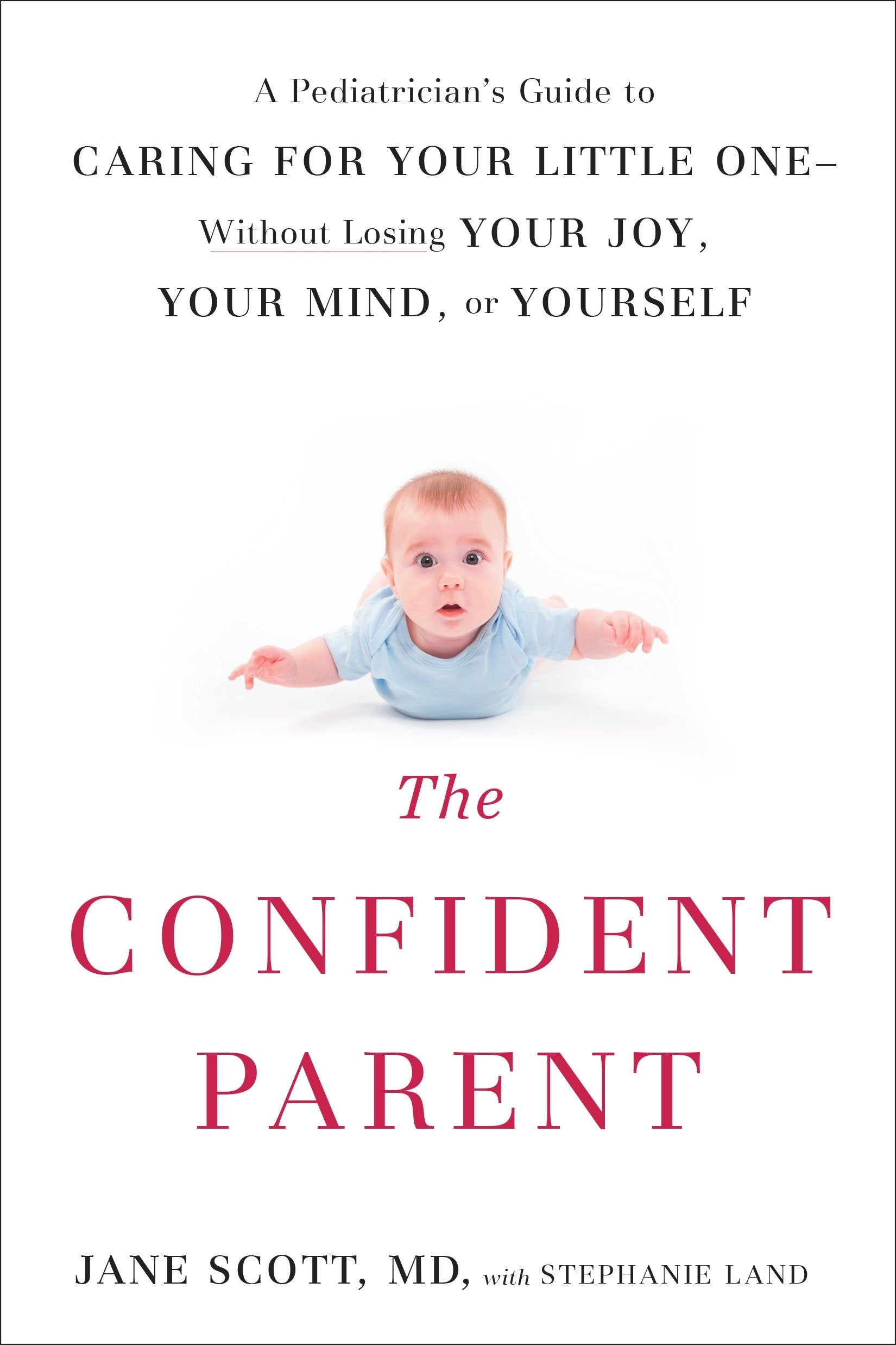 The Confident Parent - A Pediatrician's Guide to Caring for Your Little One--Without Losing Your Joy, Your Mind, or Yourself