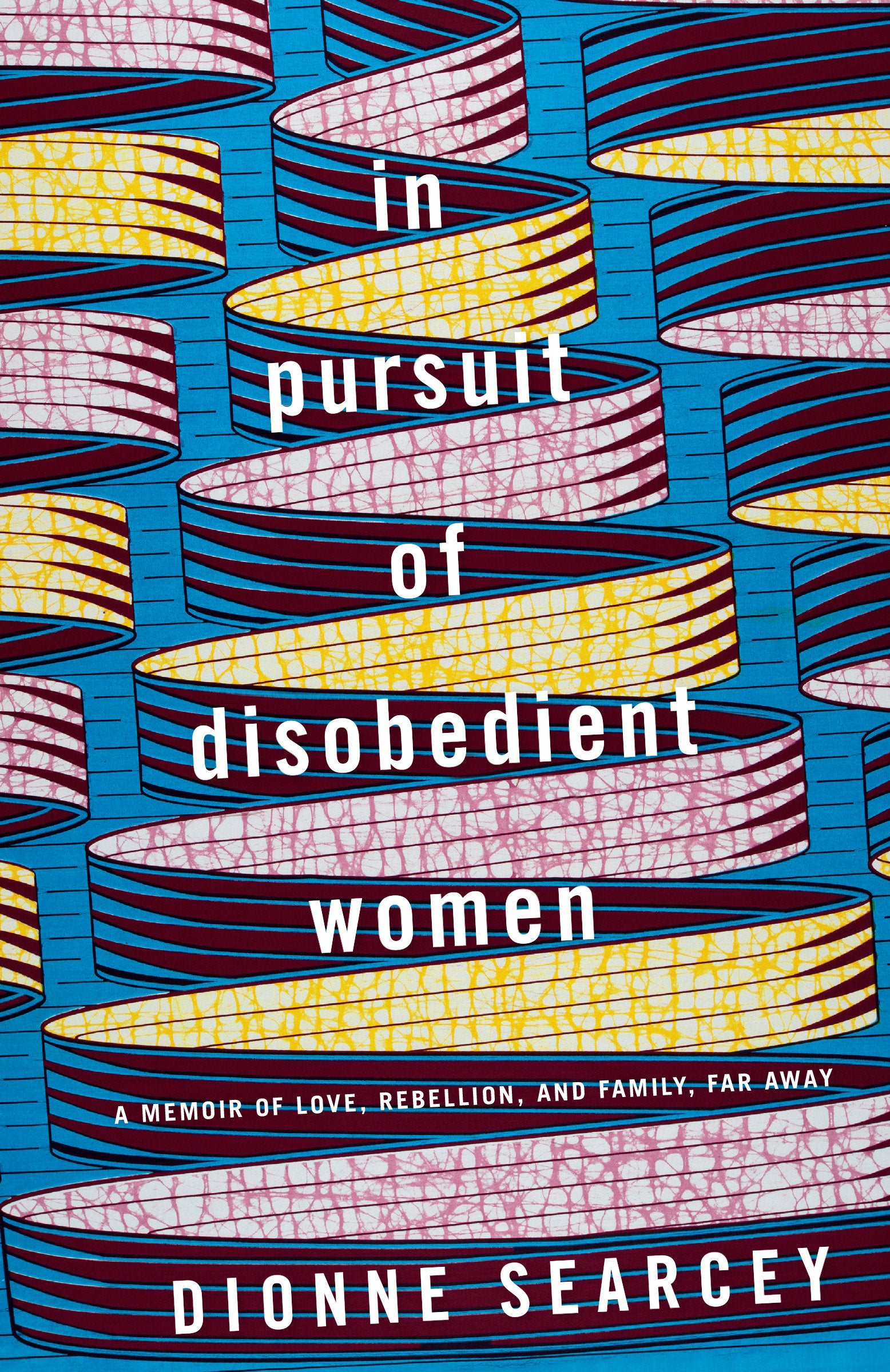 In Pursuit of Disobedient Women - A Memoir of Love, Rebellion, and Family, Far Away