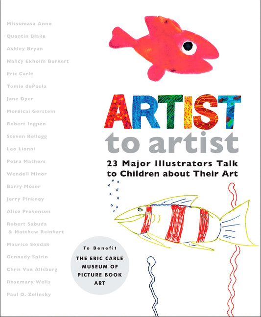 Artist to Artist - 23 Major Illustrators Talk to Children About Their Art