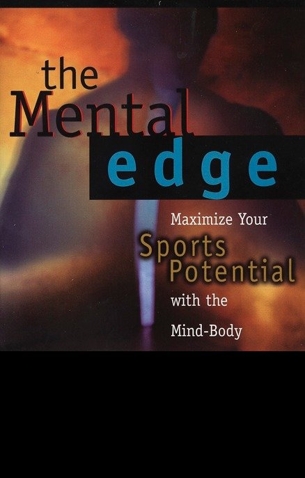 The Mental Edge - Maximize Your Sports Potential with the Mind-Body Connection