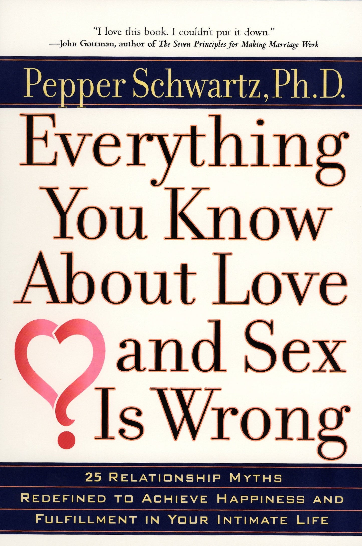 Everything You Know About Love and Sex Is Wrong - 25 Relationship Myths Redefined to Achieve Happiness and Fulfillment in Your Intimate Life