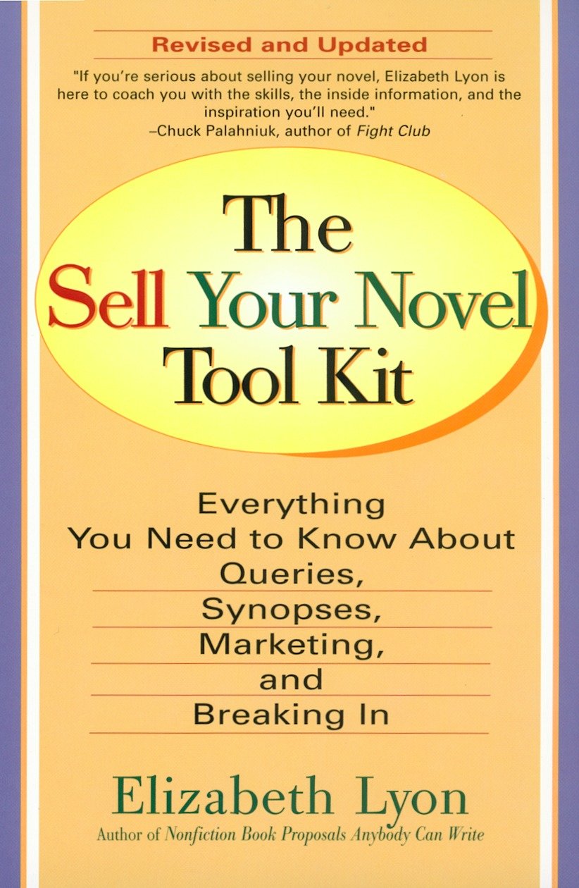 The Sell Your Novel Tool Kit - Everything You Need to Know about Queries, Synopses, Marketing, and Breaking In