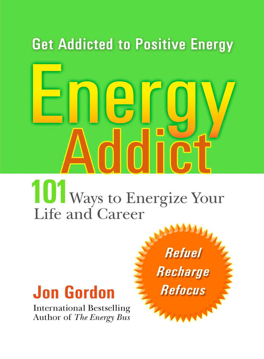 Energy Addict - 101 Physical, Mental, and Spiritual Ways to Energize Your Life