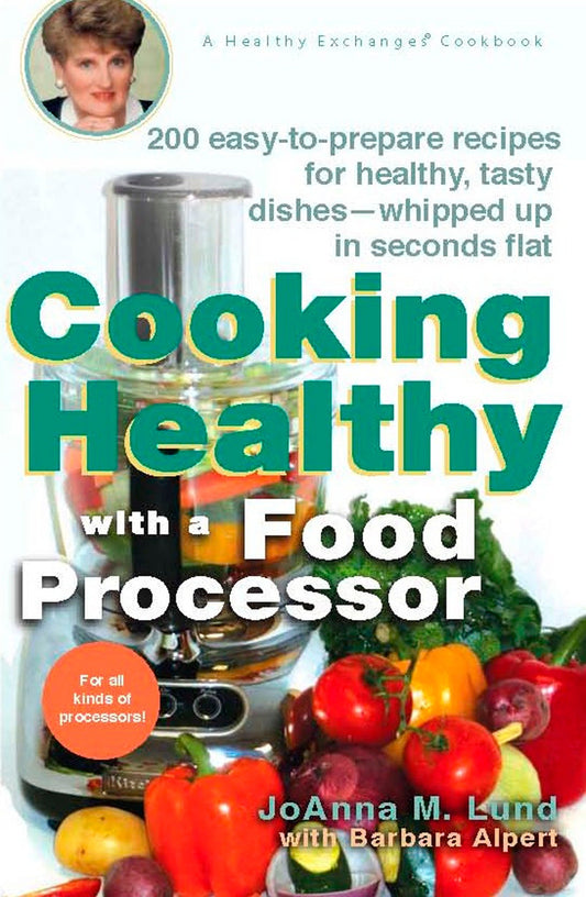 Cooking Healthy with a Food Processor - 200 Easy-to-Prepare Recipes for Healthy, Tasty Dishes--Whipped Up in Seconds Flat: A Cookbook (Healthy Exchanges Cookbooks)