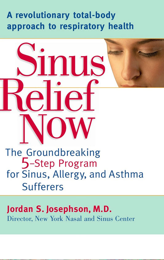 Sinus Relief Now - The Ground-Breaking 5-Step Program for Sinus, Allergy, and AsthmaSufferers