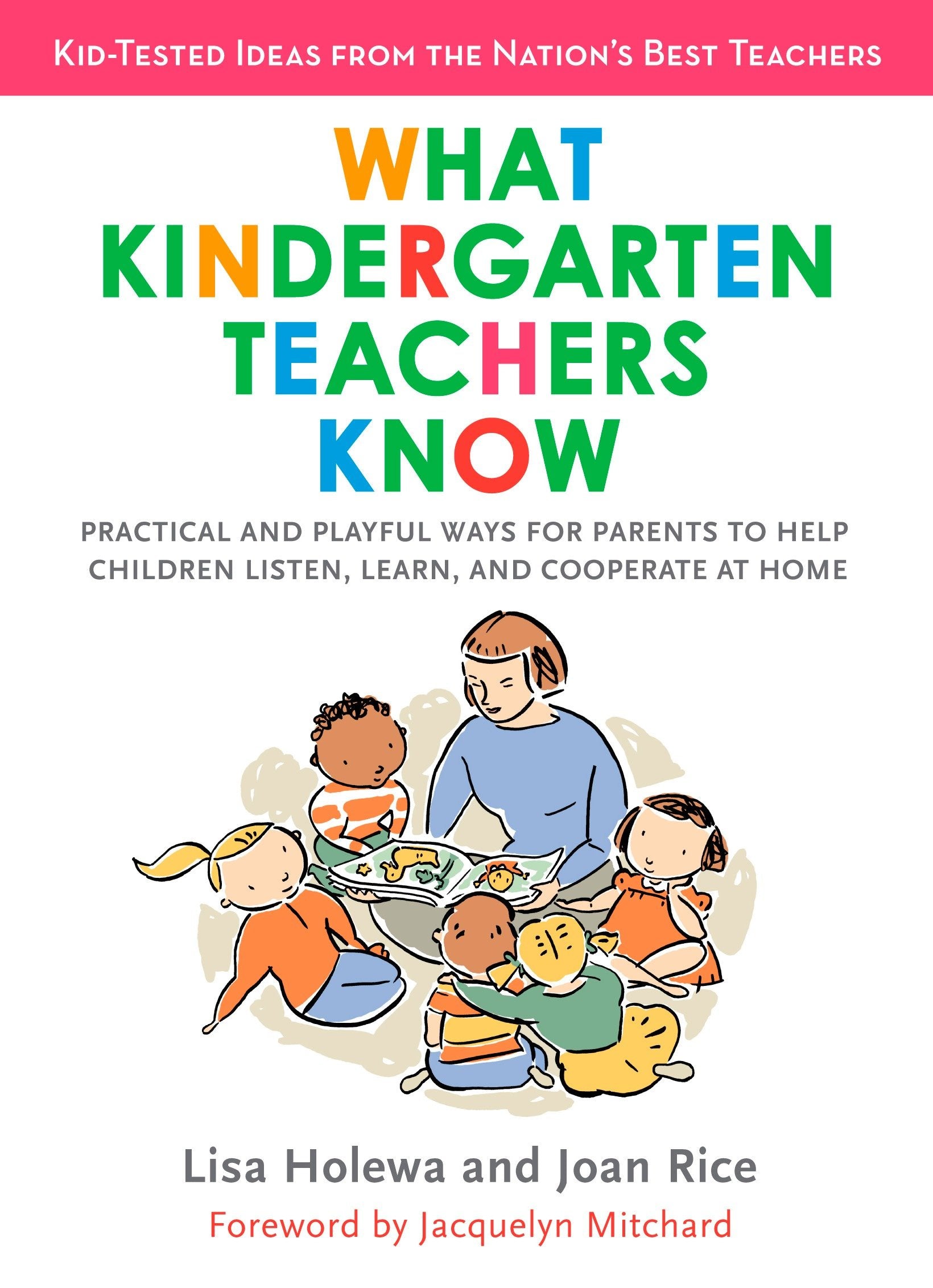 What Kindergarten Teachers Know - Practical and Playful Ways for Parents to Help Children Listen, Learn, and Cooperate at Home