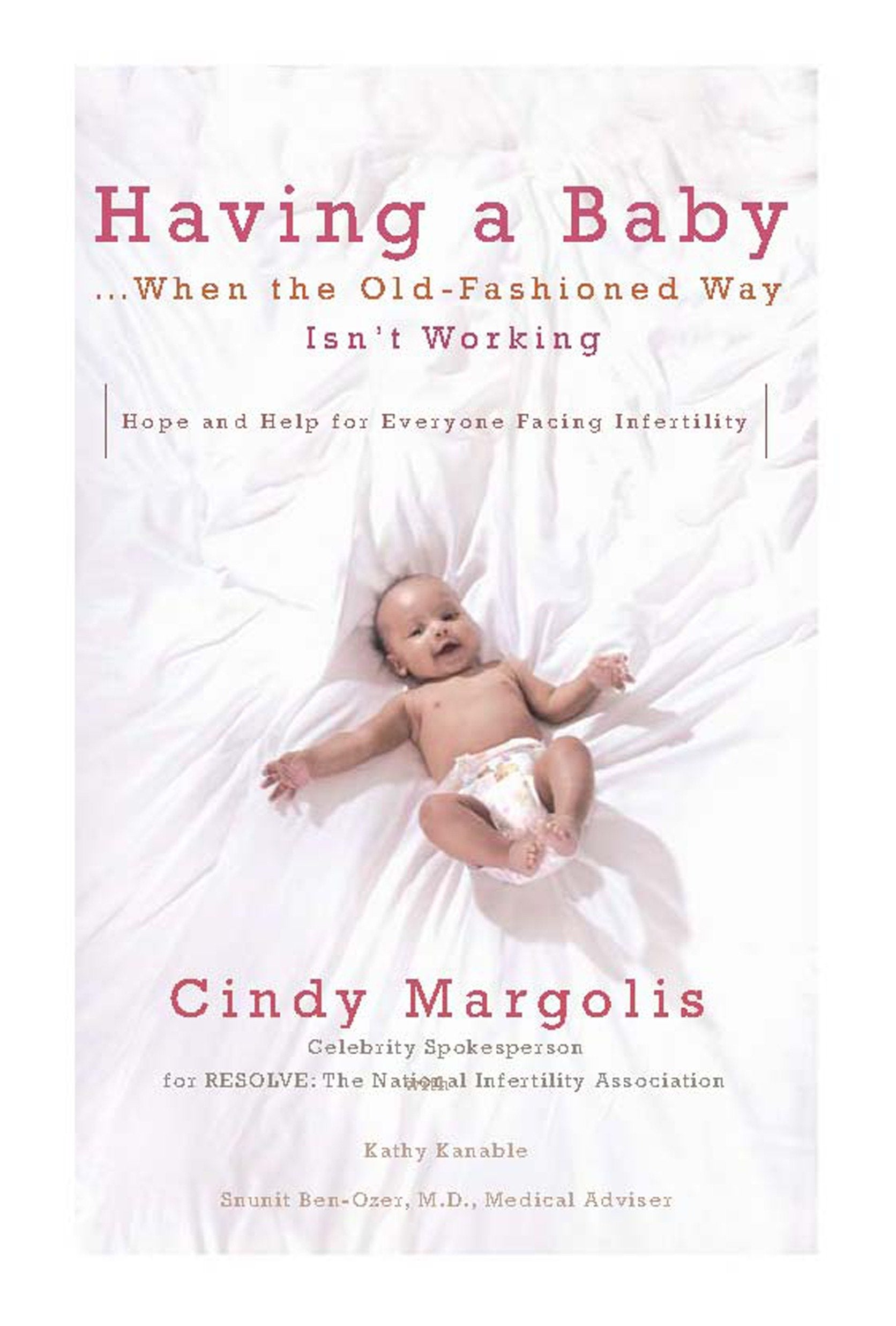 Having a Baby...When the Old-Fashioned Way Isn't Working - Hope and Help for Everyone Facing Infertility