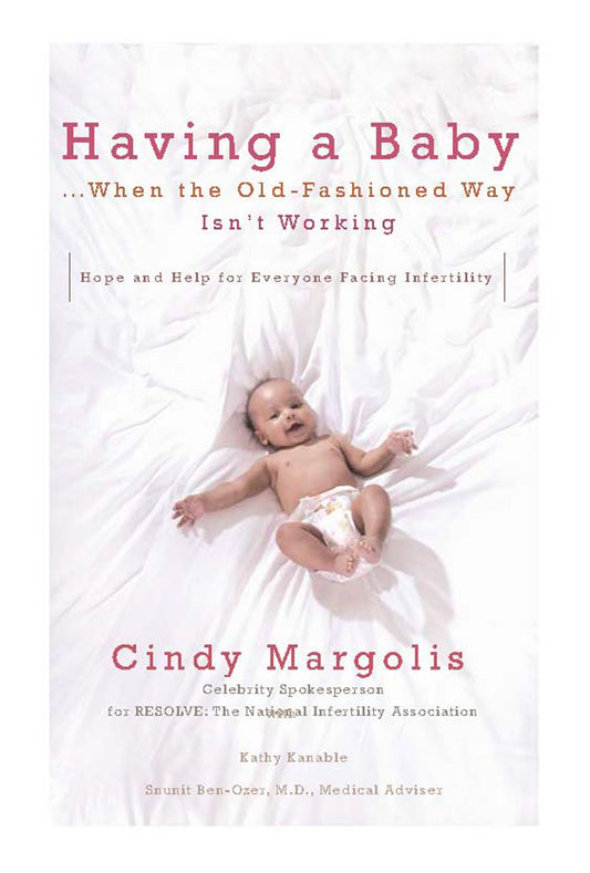 Having a Baby...When the Old-Fashioned Way Isn't Working - Hope and Help for Everyone Facing Infertility