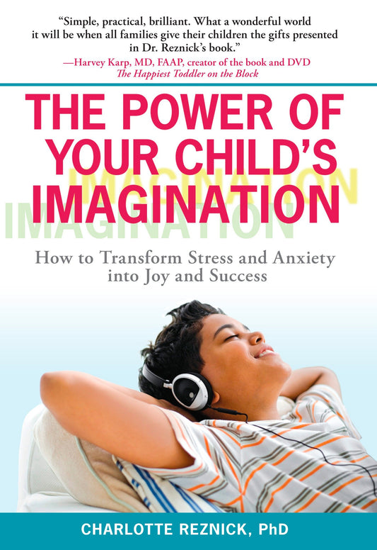 The Power of Your Child's Imagination - How to Transform Stress and Anxiety into Joy and Success