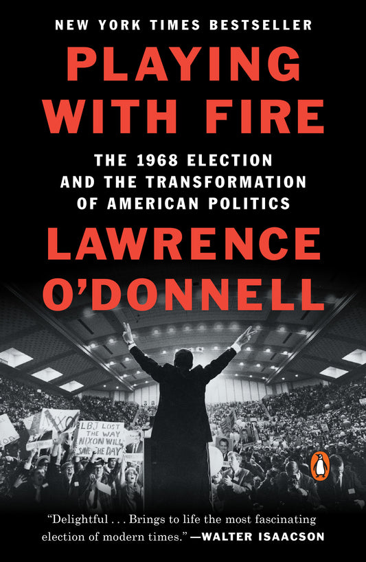 Playing with Fire - The 1968 Election and the Transformation of American Politics