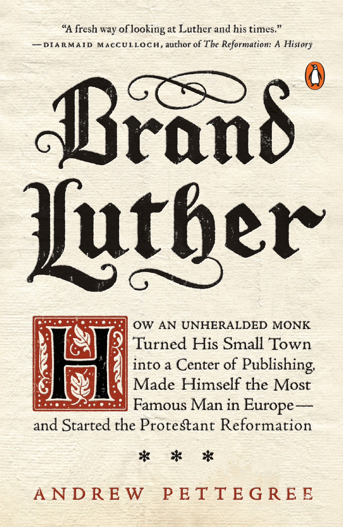 Brand Luther - How an Unheralded Monk Turned His Small Town into a Center of Publishing, Made Himself the Most Famous Man in Europe--and Started the Protestant Reformation