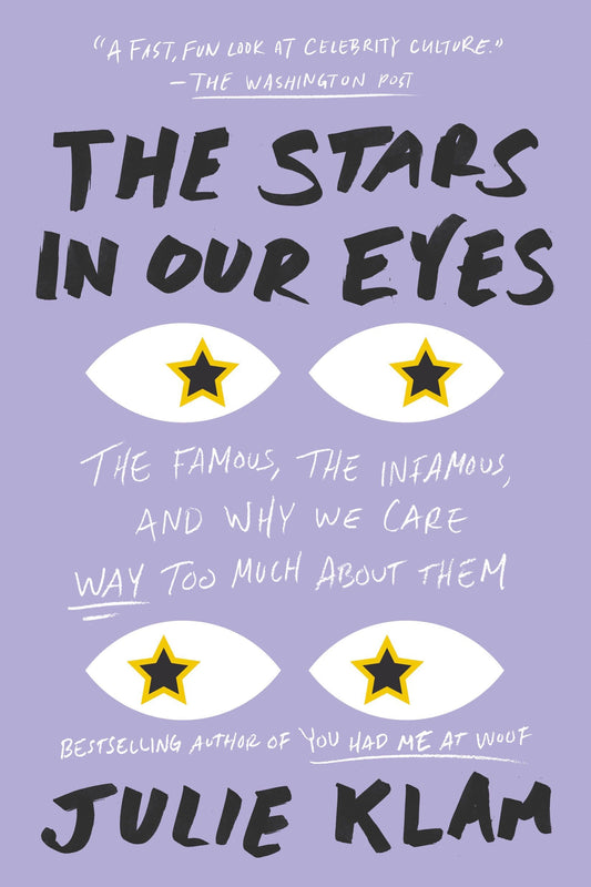 The Stars in Our Eyes - The Famous, the Infamous, and Why We Care Way Too Much About Them