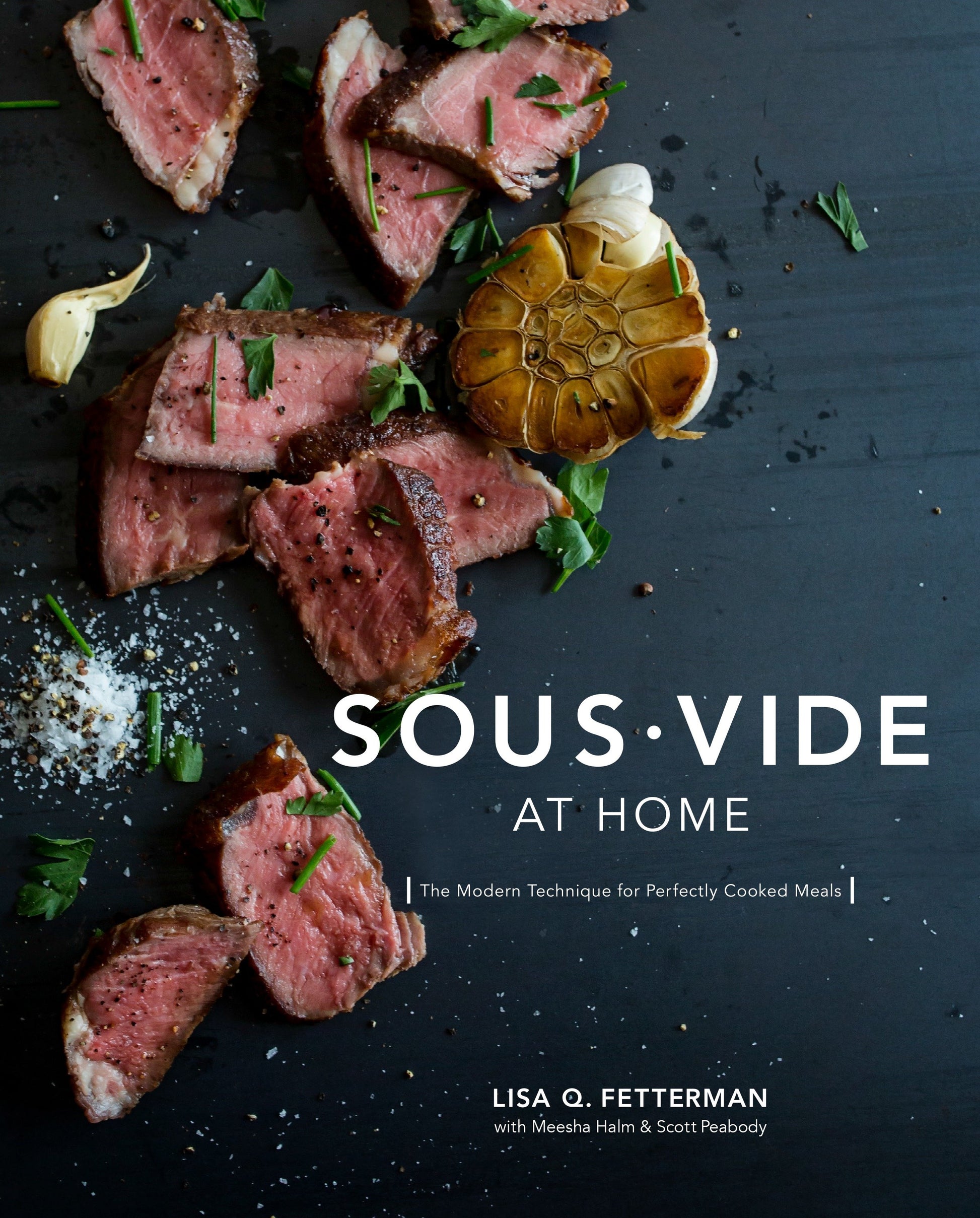 Sous Vide at Home - The Modern Technique for Perfectly Cooked Meals [A Cookbook]