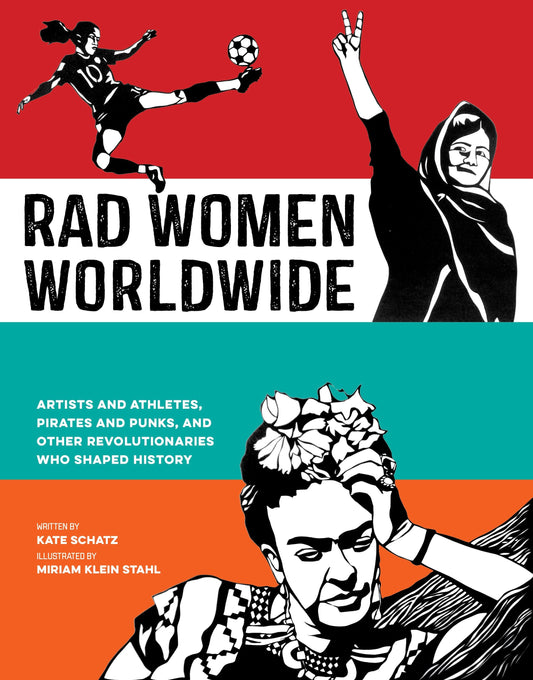 Rad Women Worldwide - Artists and Athletes, Pirates and Punks, and Other Revolutionaries Who Shaped History (Rad Women)