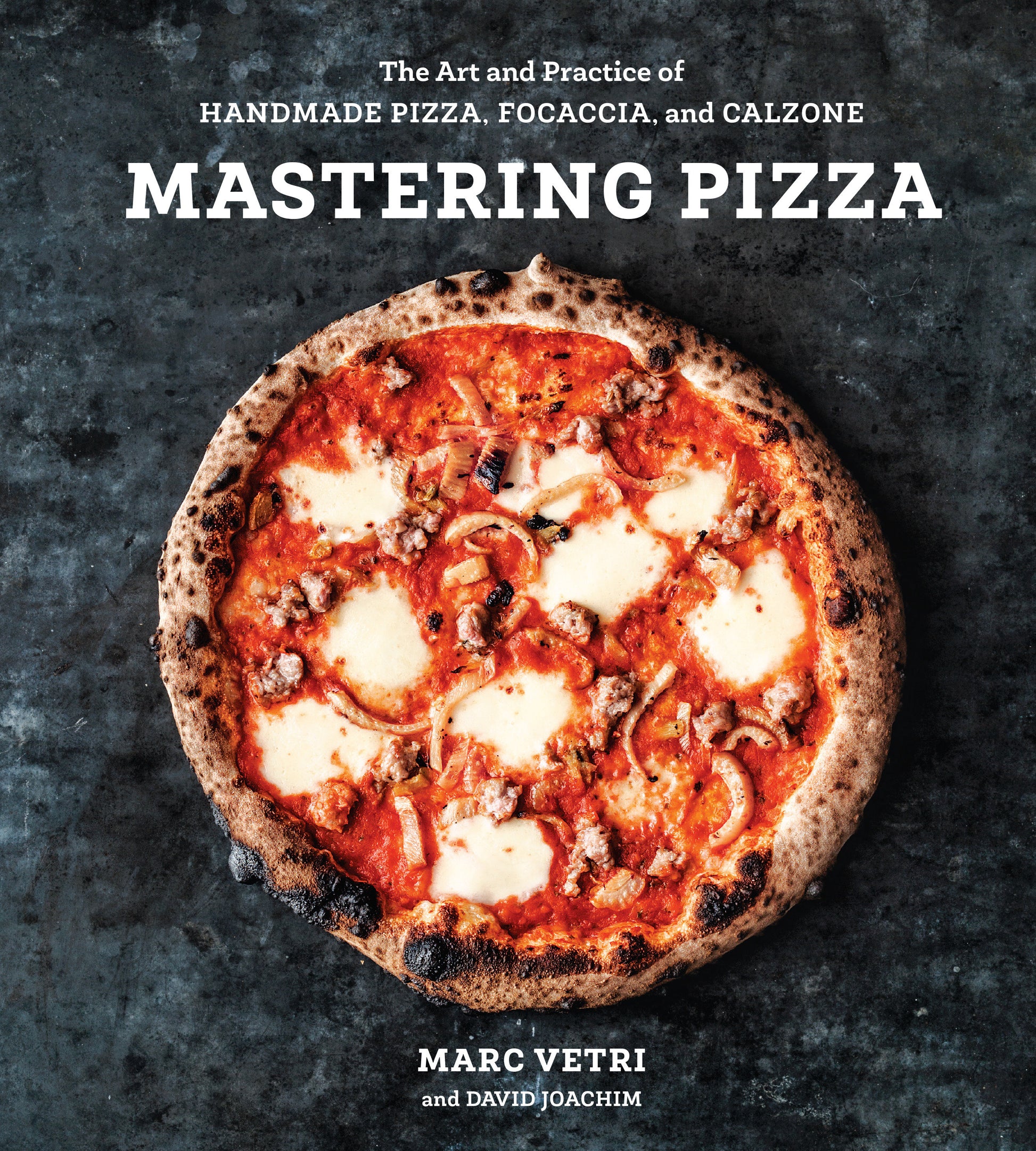 Mastering Pizza - The Art and Practice of Handmade Pizza, Focaccia, and Calzone [A Cookbook]