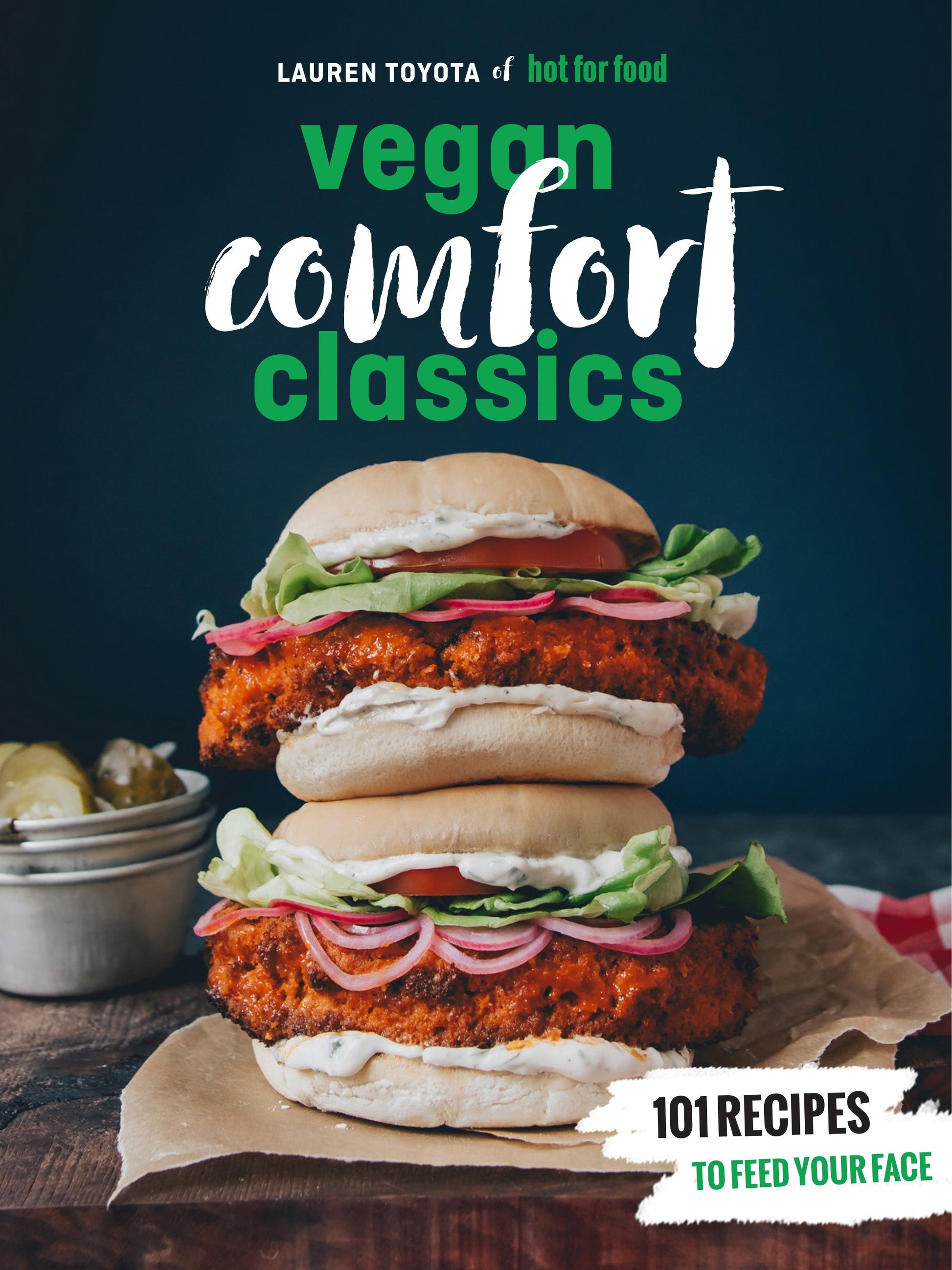 Hot for Food Vegan Comfort Classics - 101 Recipes to Feed Your Face [A Cookbook]