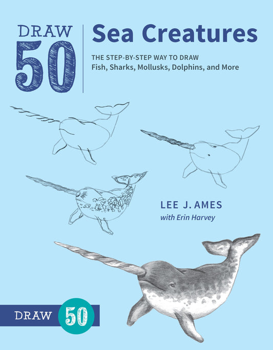 Draw 50 Sea Creatures - The Step-by-Step Way to Draw Fish, Sharks, Mollusks, Dolphins, and More