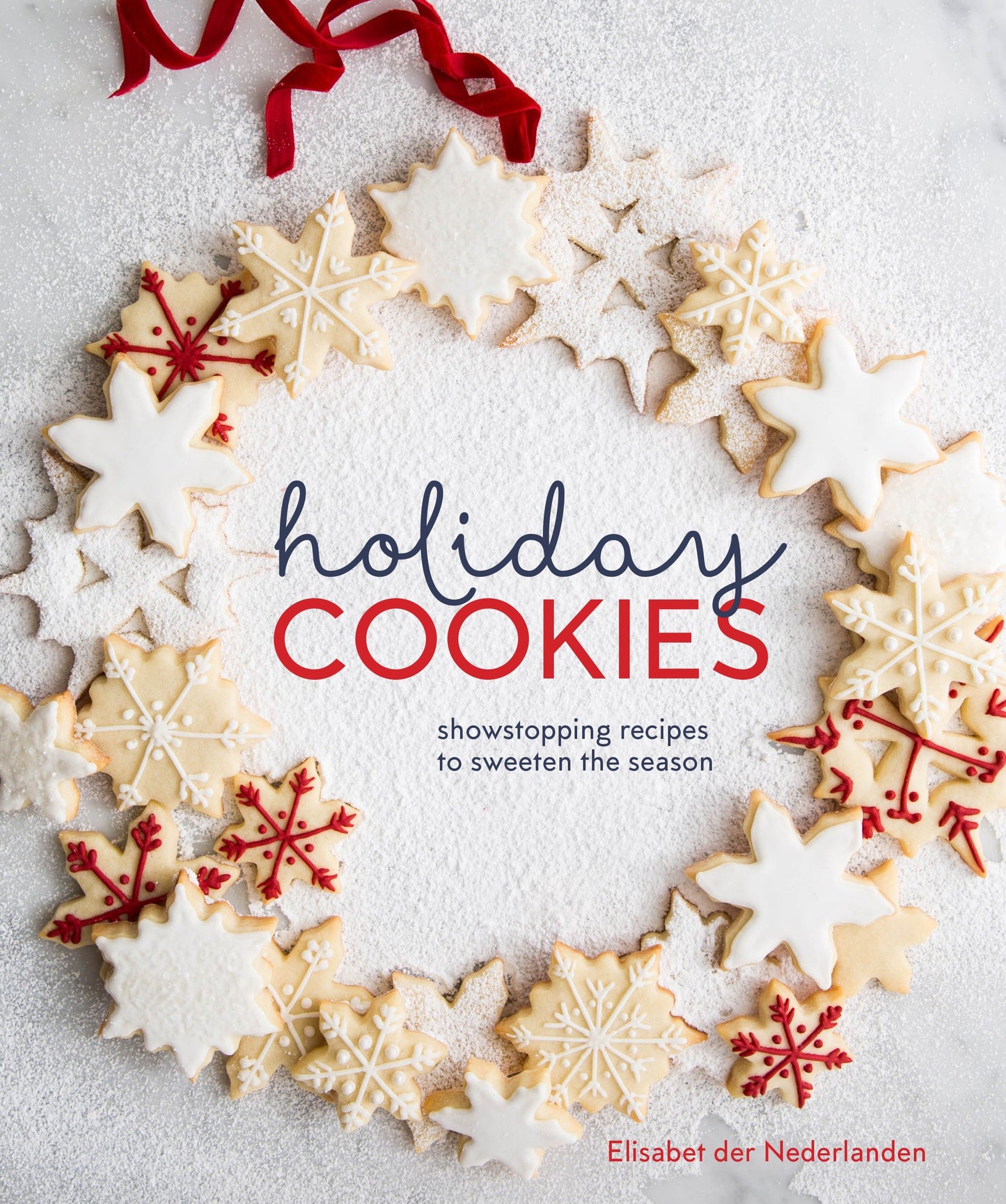 Holiday Cookies - Showstopping Recipes to Sweeten the Season [A Baking Book]