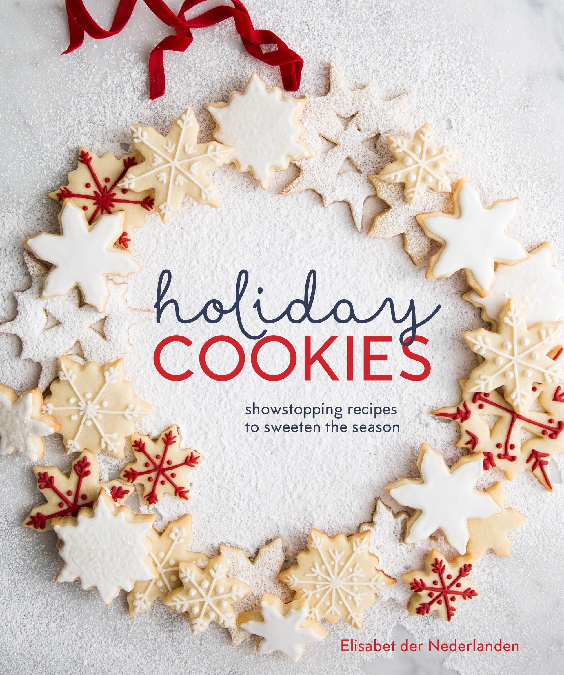 Holiday Cookies - Showstopping Recipes to Sweeten the Season [A Baking Book]