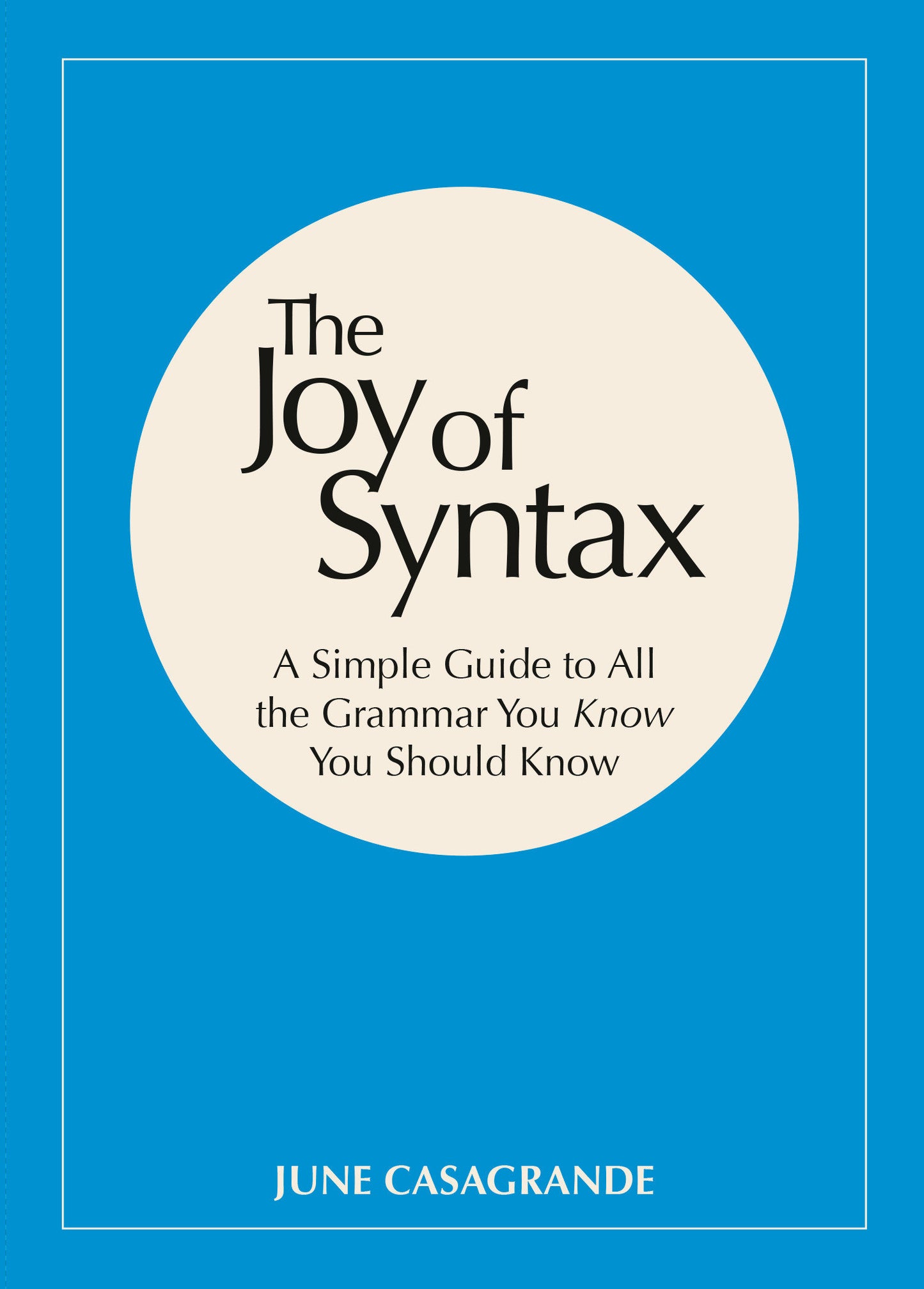 The Joy of Syntax - A Simple Guide to All the Grammar You Know You Should Know