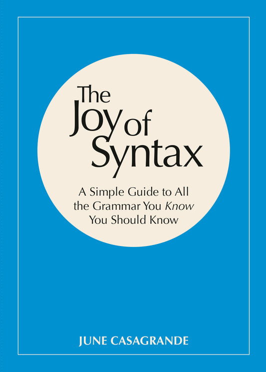 The Joy of Syntax - A Simple Guide to All the Grammar You Know You Should Know