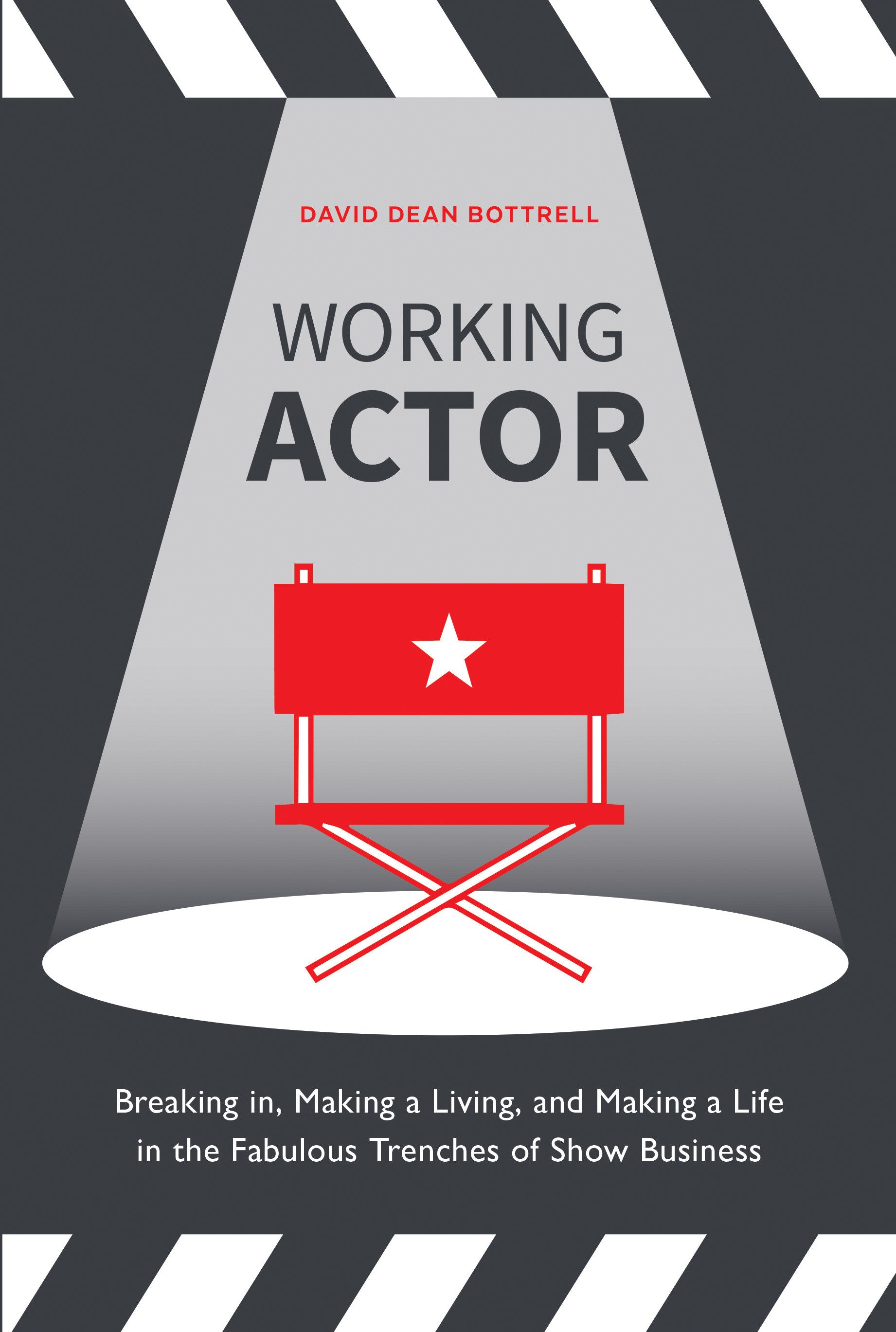 Working Actor - Breaking in, Making a Living, and Making a Life in the Fabulous Trenches of ShowBusiness