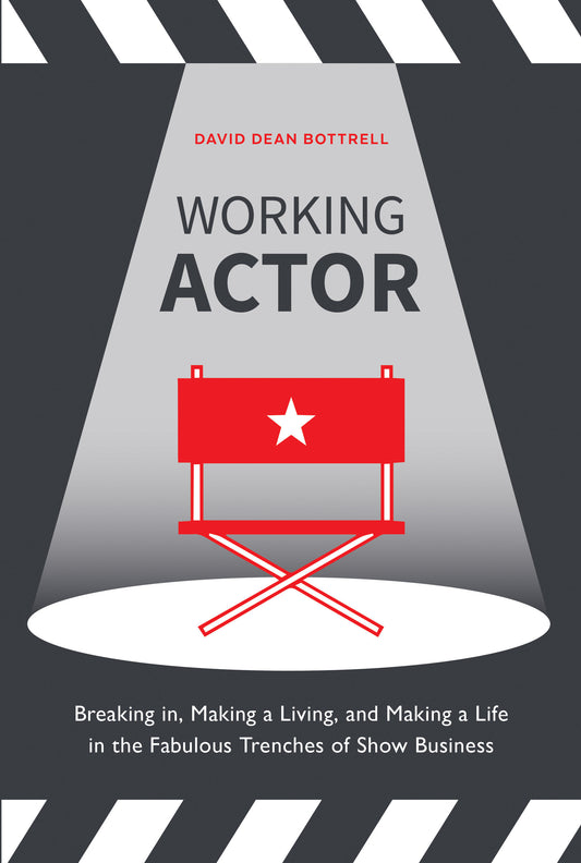 Working Actor - Breaking in, Making a Living, and Making a Life in the Fabulous Trenches of ShowBusiness