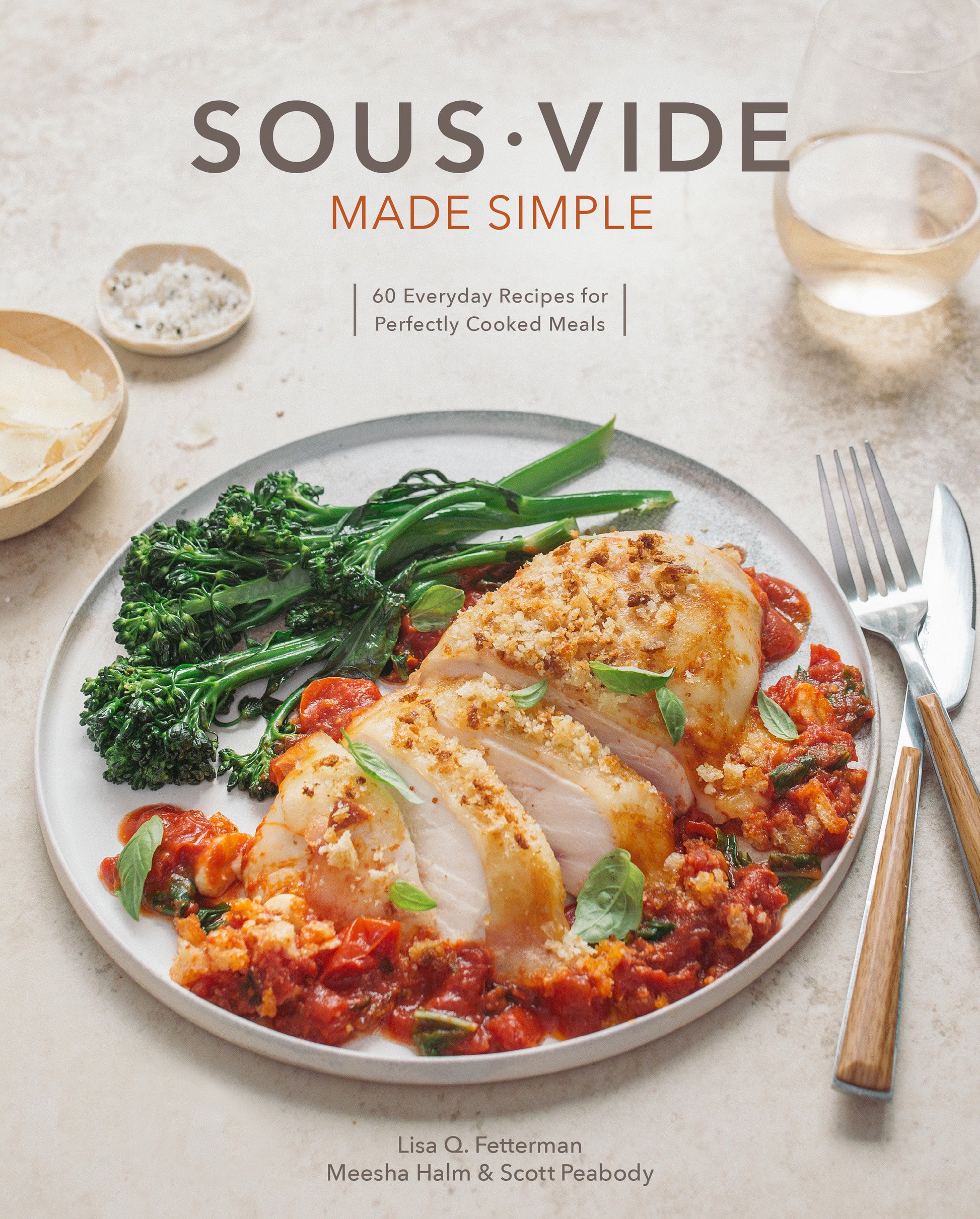 Sous Vide Made Simple - 60 Everyday Recipes for Perfectly Cooked Meals [A Cookbook]