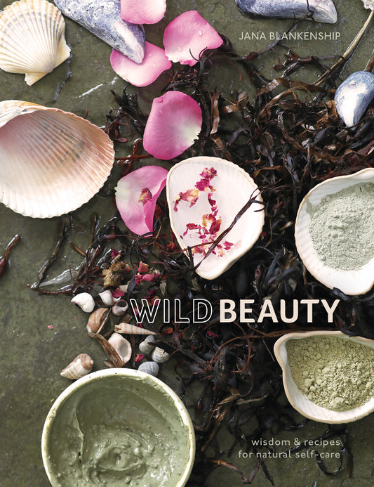 Wild Beauty - Wisdom & Recipes for Natural Self-Care [An Essential Oils Book]