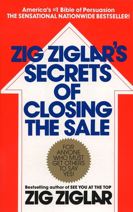 Zig Ziglar's Secrets of Closing the Sale - For Anyone Who Must Get Others to Say Yes!