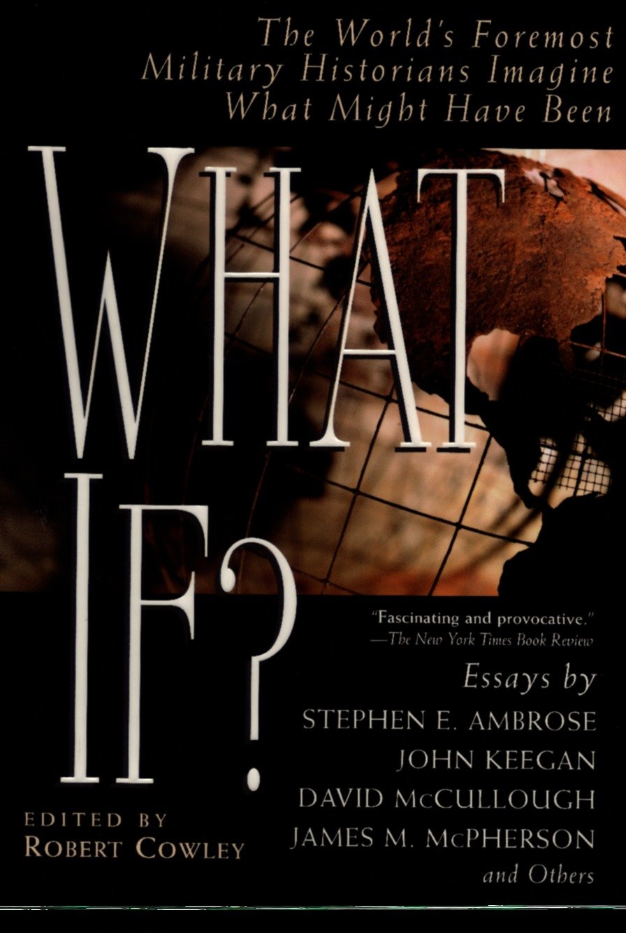 What If? - The World's Foremost Historians Imagine What Might Have Been (What If Essays)