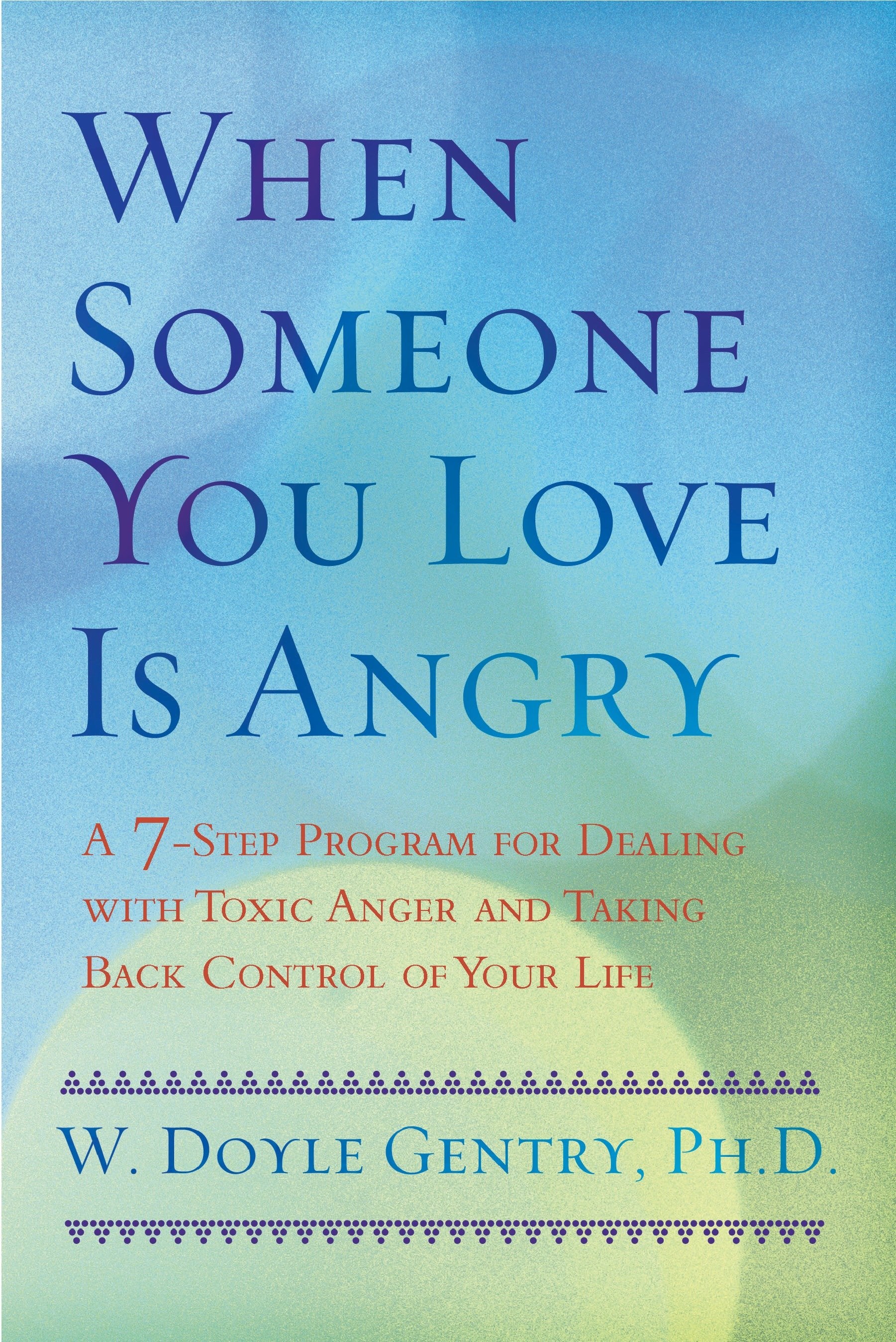 When Someone You Love Is Angry - A 7-Step Program for Dealing with Toxic Anger and Taking Back Control of Your Life